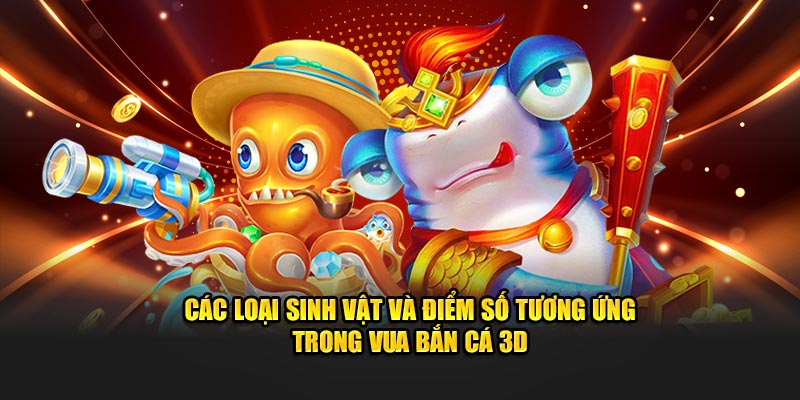 Các loại sinh vật và điểm số tương ứng trong vua bắn cá 3D