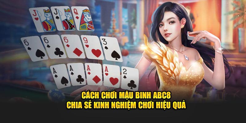 Cách chơi mậu binh ABC8 chia sẽ kinh nghiệm chơi hiệu quả