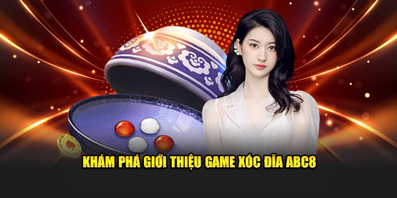 Khám phá giới thiệu game xóc đĩa ABC8