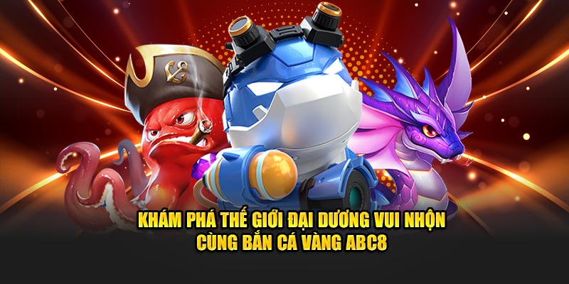 Khám phá thế giới đại dương vui nhộn cùng bắn cá vàng ABC8