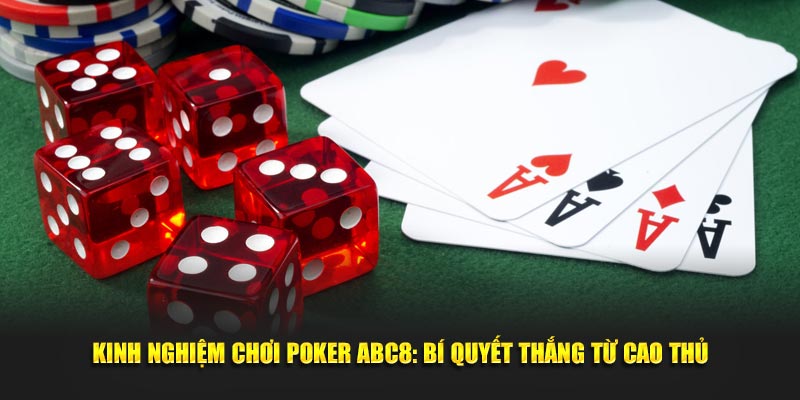 Kinh nghiệm chơi poker ABC8 bí quyết thắng từ cao thủ