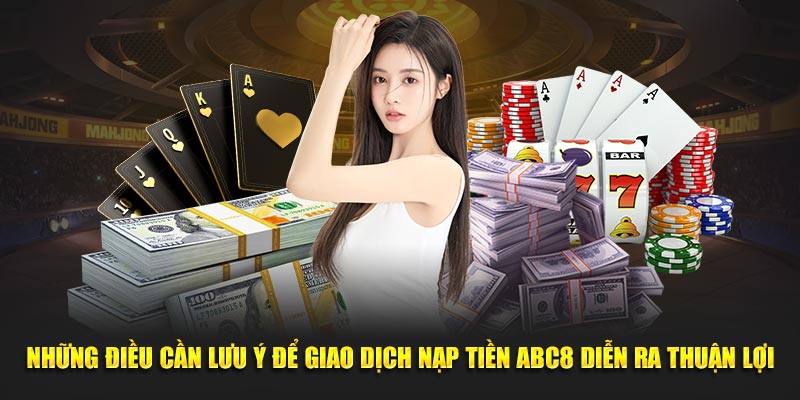 Những điều cần lưu ý để giao dịch nạp tiền ABC8 diễn ra thuận lợi