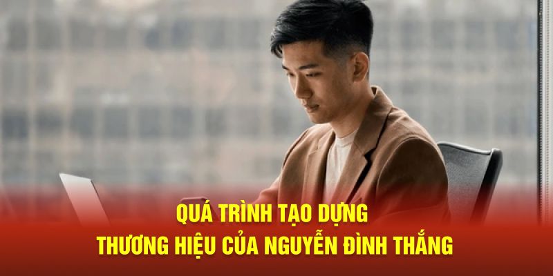 Quá trình tạo dựng thương hiệu của Nguyễn đình Thắng