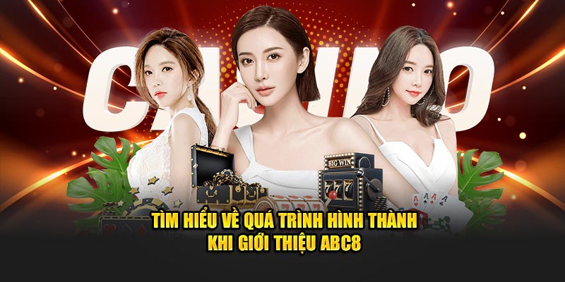 Tìm hiểu về quá trình hình thành khi giới thiệu ABC8